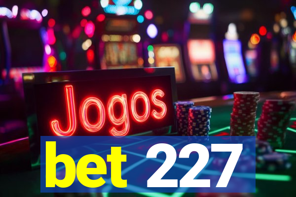 bet 227